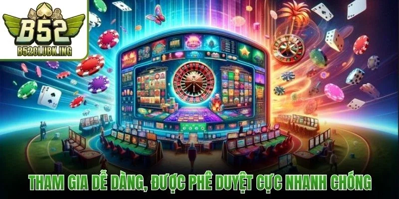 Tham gia dễ dàng, được phê duyệt cực nhanh chóng